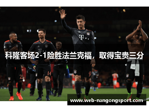 科隆客场2-1险胜法兰克福，取得宝贵三分