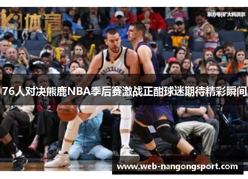 76人对决熊鹿NBA季后赛激战正酣球迷期待精彩瞬间